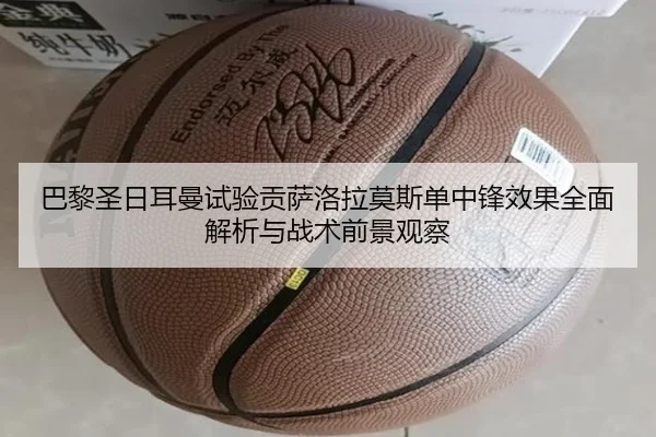 巴黎圣日耳曼试验贡萨洛拉莫斯单中锋效果全面解析与战术前景观察 | okooo