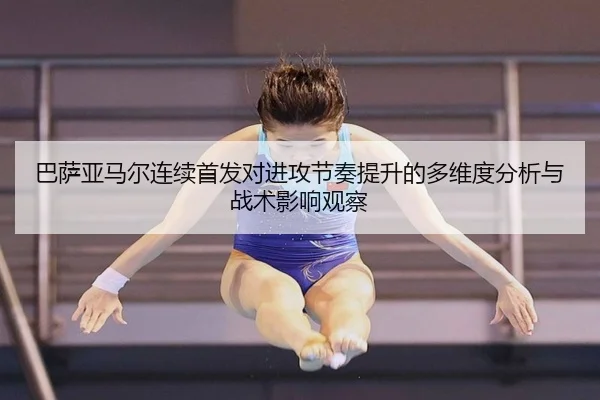 巴萨亚马尔连续首发对进攻节奏提升的多维度分析与战术影响观察