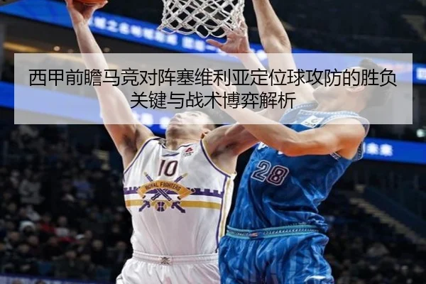 西甲前瞻马竞对阵塞维利亚定位球攻防的胜负关键与战术博弈解析