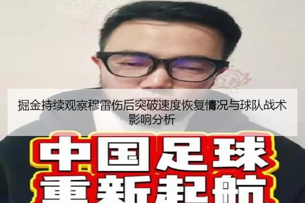 掘金持续观察穆雷伤后突破速度恢复情况与球队战术影响分析 | okooo
