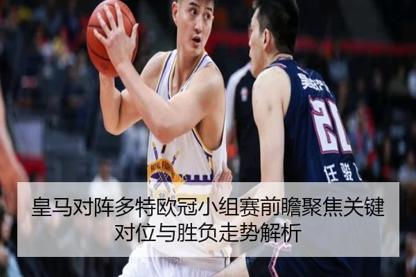 皇马对阵多特欧冠小组赛前瞻聚焦关键对位与胜负走势解析 | okooo